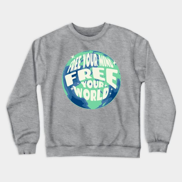 Free Your Mind Free Your World Crewneck Sweatshirt by Pixels, Prints & Patterns